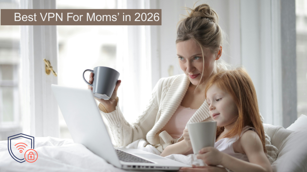 Mother and child sitting on a bed with mugs, looking at a laptop together, with a digital shield icon overlay symbolizing secure online browsing and text reading “Best VPN for Moms in 2026.”